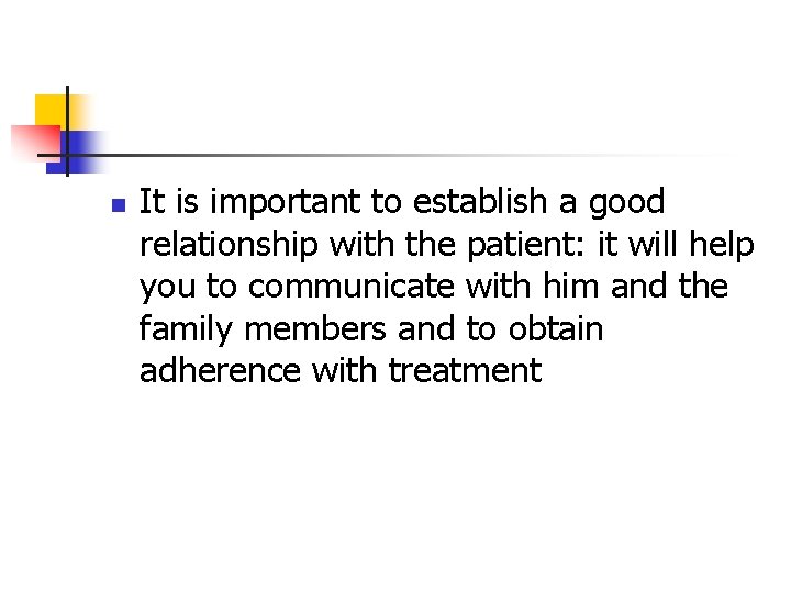 n It is important to establish a good relationship with the patient: it will