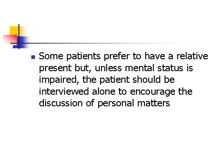 n Some patients prefer to have a relative present but, unless mental status is