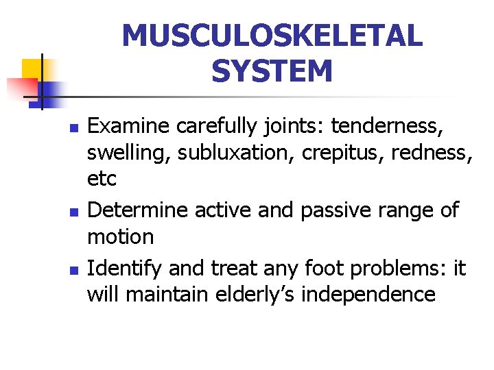 MUSCULOSKELETAL SYSTEM n n n Examine carefully joints: tenderness, swelling, subluxation, crepitus, redness, etc