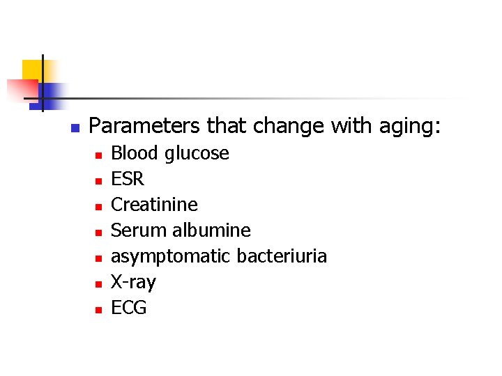 n Parameters that change with aging: n n n n Blood glucose ESR Creatinine
