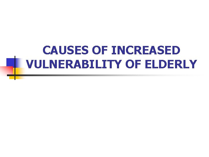 CAUSES OF INCREASED VULNERABILITY OF ELDERLY 