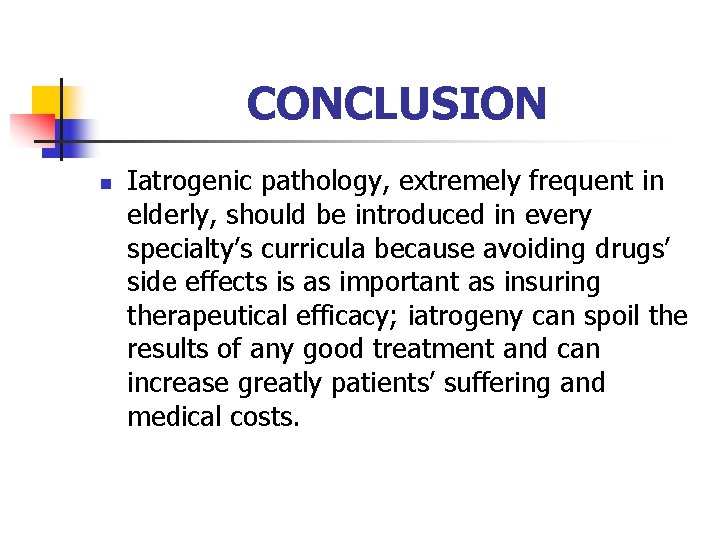 CONCLUSION n Iatrogenic pathology, extremely frequent in elderly, should be introduced in every specialty’s