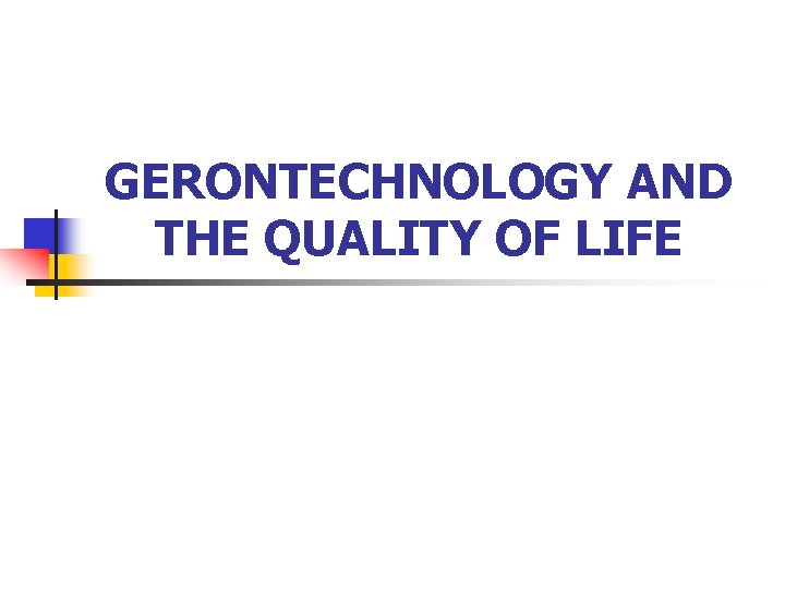 GERONTECHNOLOGY AND THE QUALITY OF LIFE 