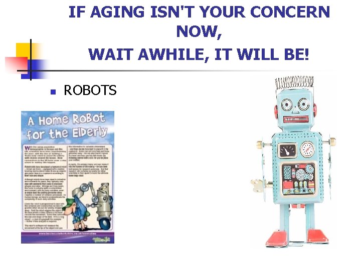 IF AGING ISN'T YOUR CONCERN NOW, WAIT AWHILE, IT WILL BE! n ROBOTS 