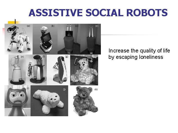 ASSISTIVE SOCIAL ROBOTS Increase the quality of life by escaping loneliness 