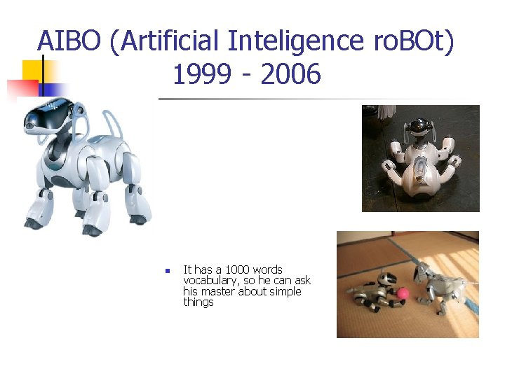 AIBO (Artificial Inteligence ro. BOt) 1999 - 2006 n It has a 1000 words