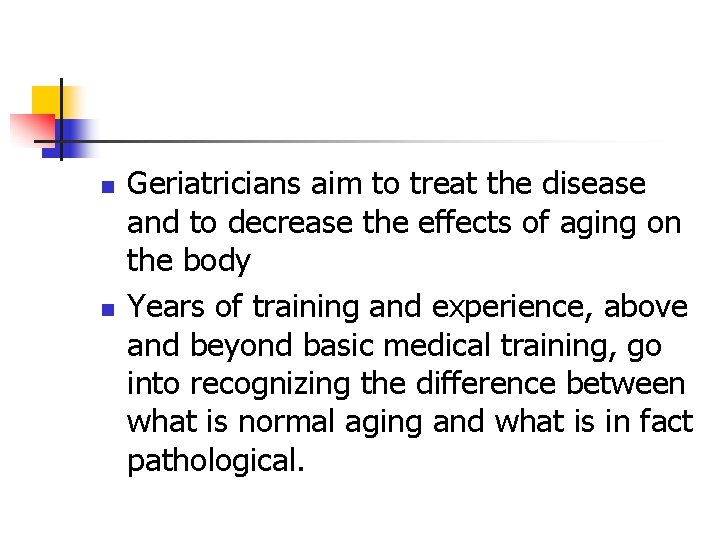 n n Geriatricians aim to treat the disease and to decrease the effects of