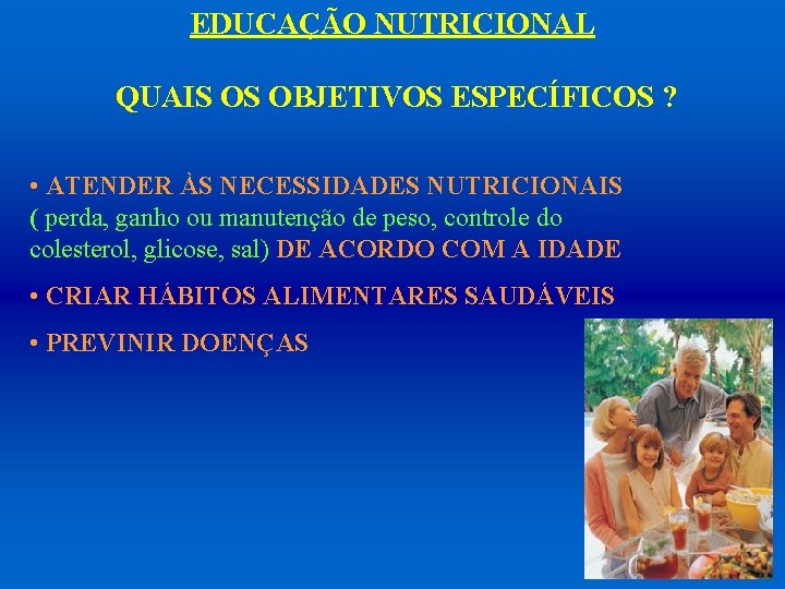 EDUCAÇÃO NUTRICIONAL QUAIS OS OBJETIVOS ESPECÍFICOS ? • ATENDER ÀS NECESSIDADES NUTRICIONAIS ( perda,