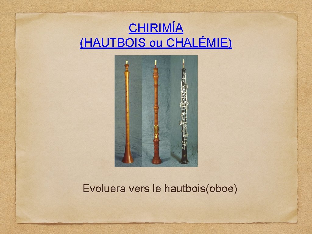 CHIRIMÍA (HAUTBOIS ou CHALÉMIE) Evoluera vers le hautbois(oboe) 