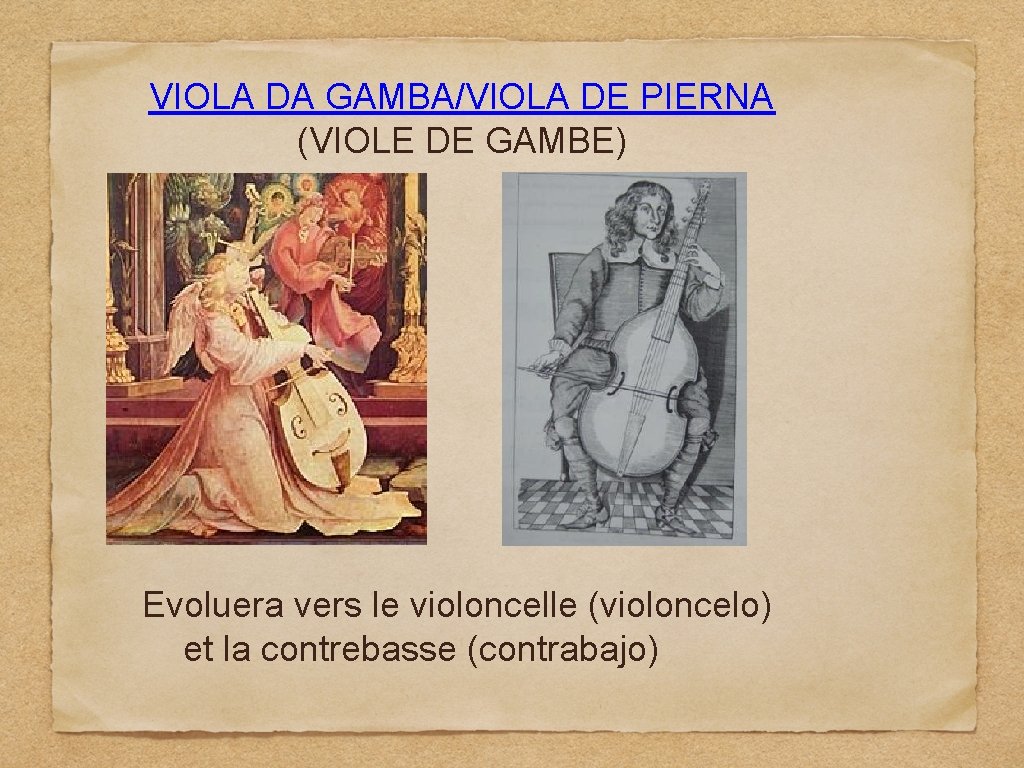 VIOLA DA GAMBA/VIOLA DE PIERNA (VIOLE DE GAMBE) Evoluera vers le violoncelle (violoncelo) et