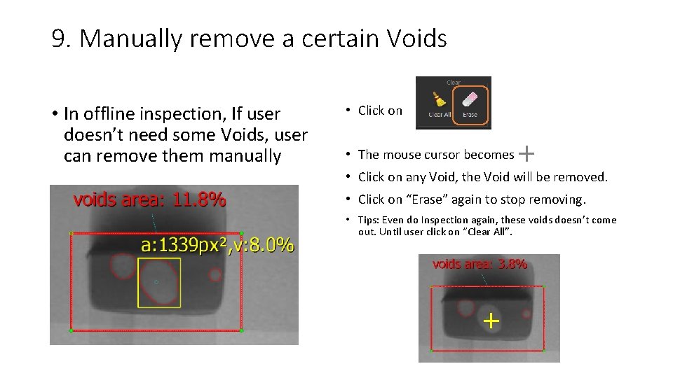 9. Manually remove a certain Voids • In offline inspection, If user doesn’t need