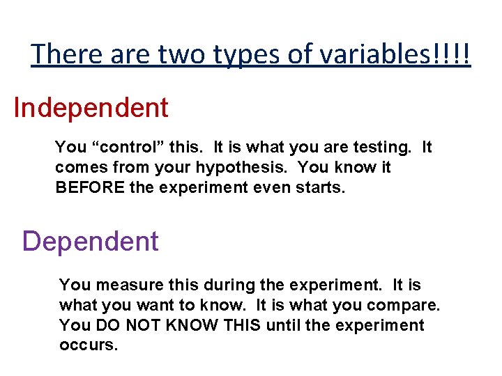 There are two types of variables!!!! Independent You “control” this. It is what you