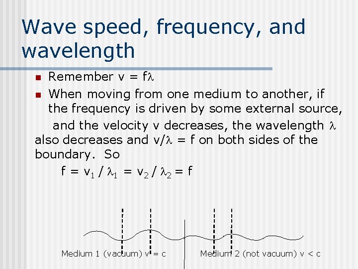 Wave speed, frequency, and wavelength Remember v = f n When moving from one