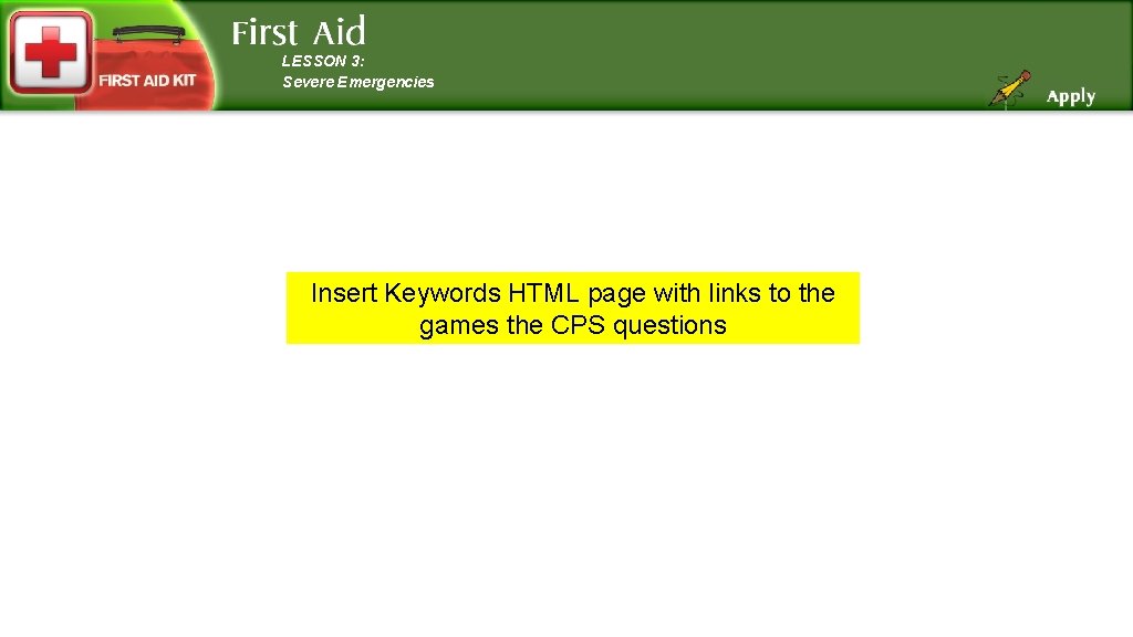 LESSON 3: Severe Emergencies Insert Keywords HTML page with links to the games the