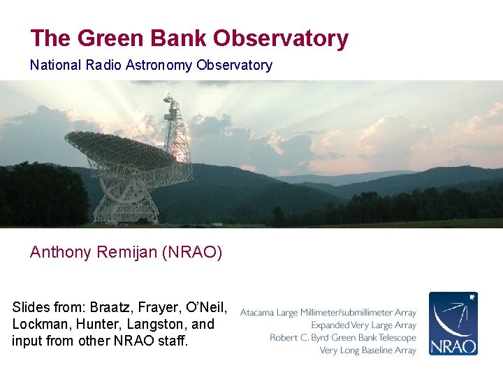 The Green Bank Observatory National Radio Astronomy Observatory Anthony Remijan (NRAO) Slides from: Braatz,
