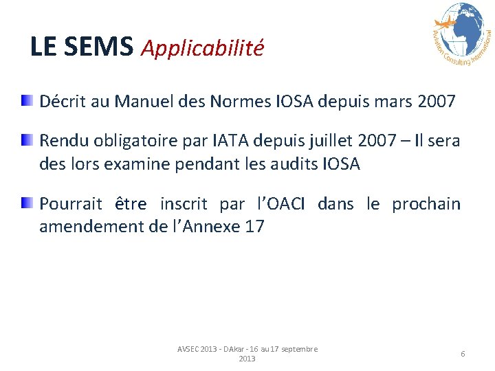 LE SEMS Applicabilité Décrit au Manuel des Normes IOSA depuis mars 2007 Rendu obligatoire