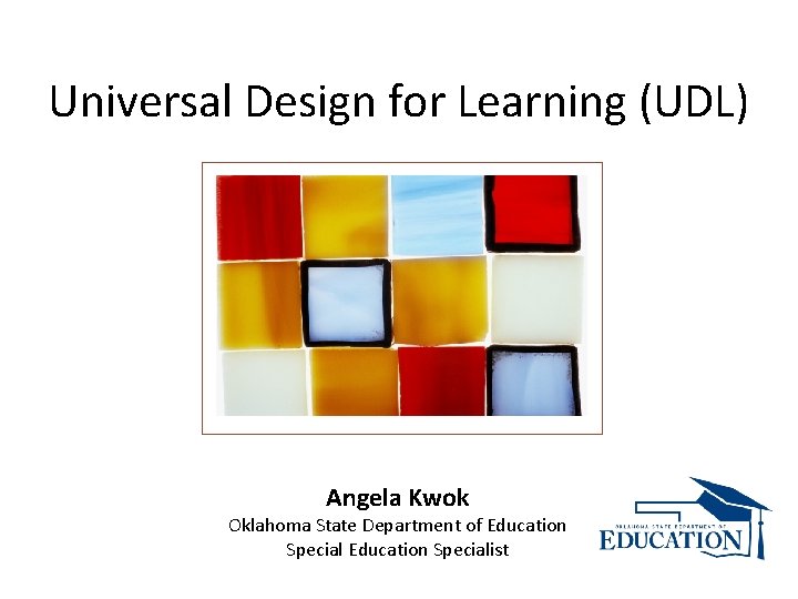 Universal Design for Learning (UDL) Angela Kwok Oklahoma State Department of Education Specialist 