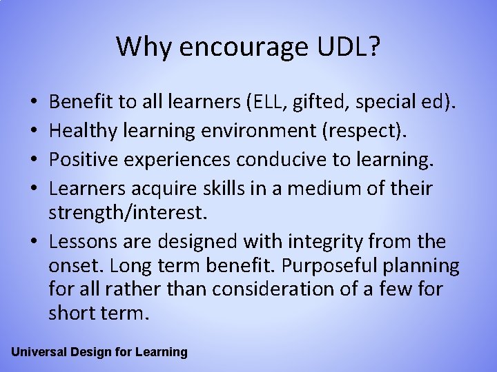 Why encourage UDL? Benefit to all learners (ELL, gifted, special ed). Healthy learning environment