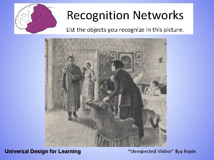 Recognition Networks List the objects you recognize in this picture. Universal Design for Learning