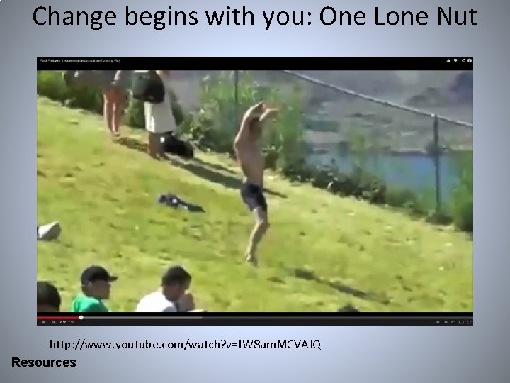 Change begins with you: One Lone Nut http: //www. youtube. com/watch? v=f. W 8