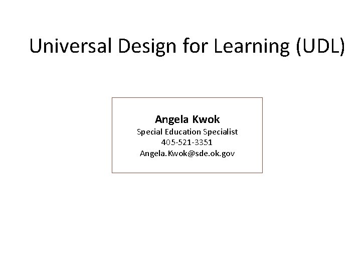 Universal Design for Learning (UDL) Angela Kwok Special Education Specialist 405 -521 -3351 Angela.