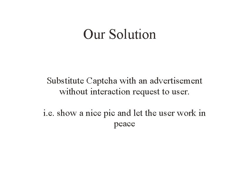 Our Solution Substitute Captcha with an advertisement without interaction request to user. i. e.