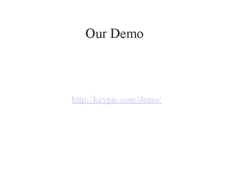 Our Demo http: //keypic. com/demo/ 