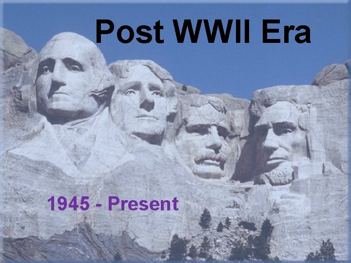 Post WWII Era 1945 - Present 