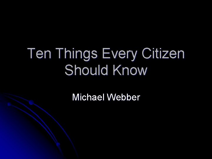 Ten Things Every Citizen Should Know Michael Webber 
