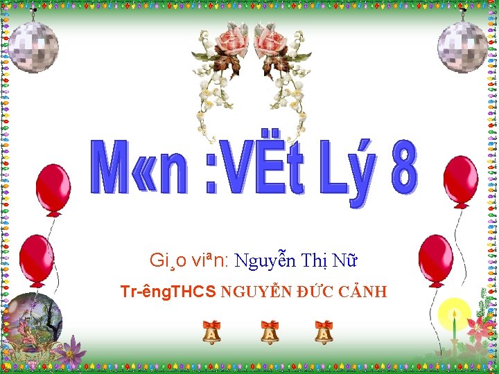 Gi¸o viªn: Nguyễn Thị Nữ Tr êng. THCS NGUYỄN ĐỨC CẢNH 