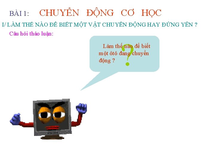 BÀI 1: CHUYỂN ĐỘNG CƠ HỌC I/ LÀM THẾ NÀO ĐỂ BIẾT MỘT VẬT