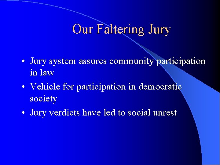 Our Faltering Jury • Jury system assures community participation in law • Vehicle for
