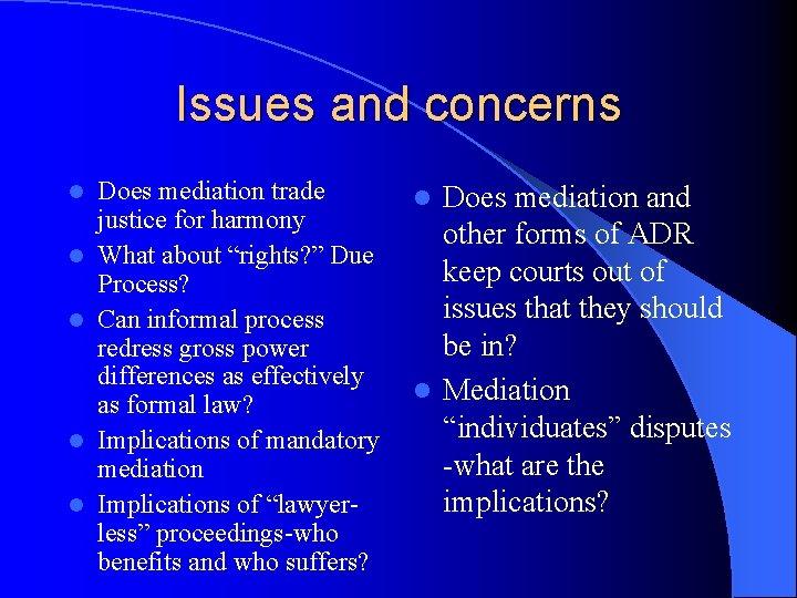 Issues and concerns l l l Does mediation trade justice for harmony What about