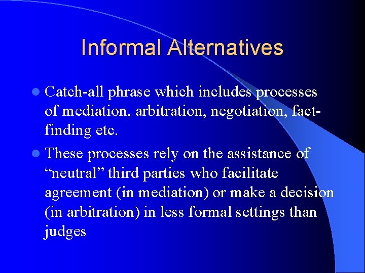 Informal Alternatives l Catch-all phrase which includes processes of mediation, arbitration, negotiation, factfinding etc.
