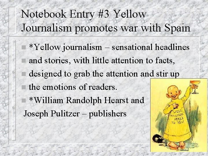 Notebook Entry #3 Yellow Journalism promotes war with Spain *Yellow journalism – sensational headlines