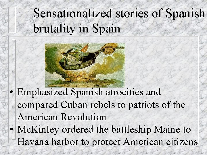 Sensationalized stories of Spanish brutality in Spain • Emphasized Spanish atrocities and compared Cuban