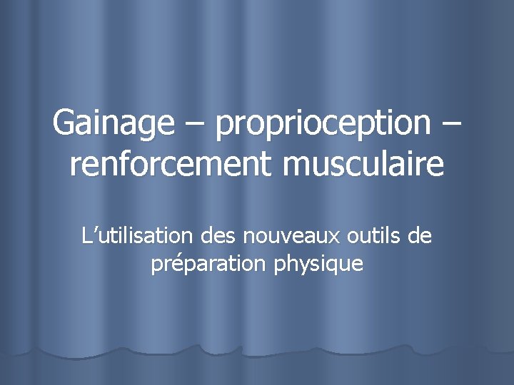 Gainage – proprioception – renforcement musculaire L’utilisation des nouveaux outils de préparation physique 