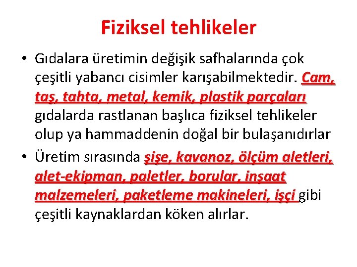 Fiziksel tehlikeler • Gıdalara üretimin değişik safhalarında çok çeşitli yabancı cisimler karışabilmektedir. Cam, taş,