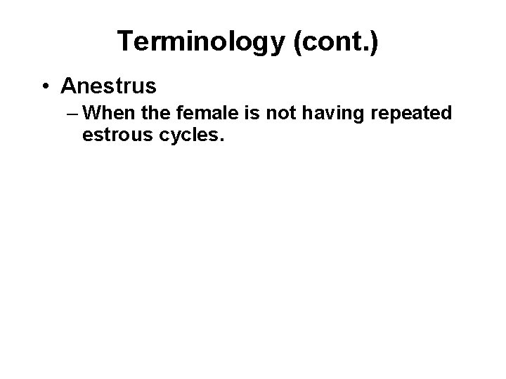 Terminology (cont. ) • Anestrus – When the female is not having repeated estrous
