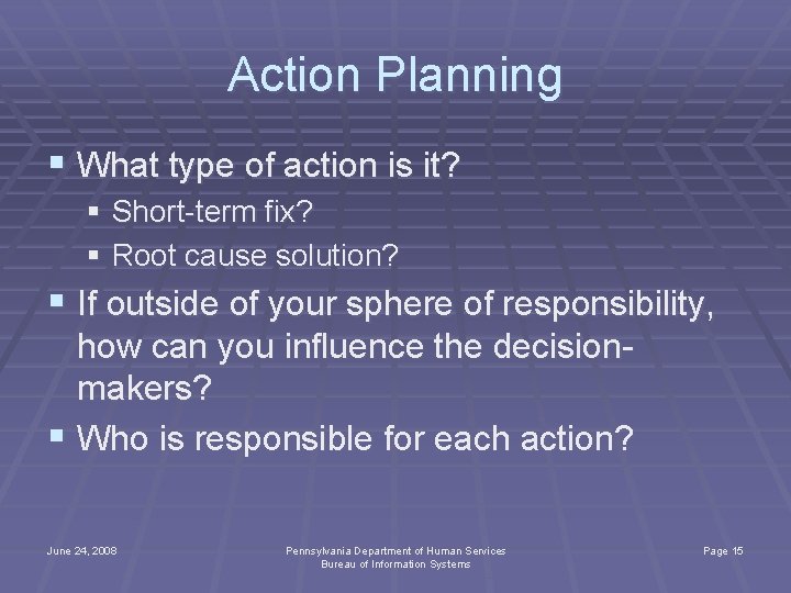 Action Planning § What type of action is it? § Short-term fix? § Root