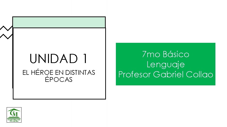 UNIDAD 1 EL HÉROE EN DISTINTAS ÉPOCAS 7 mo Básico Lenguaje Profesor Gabriel Collao