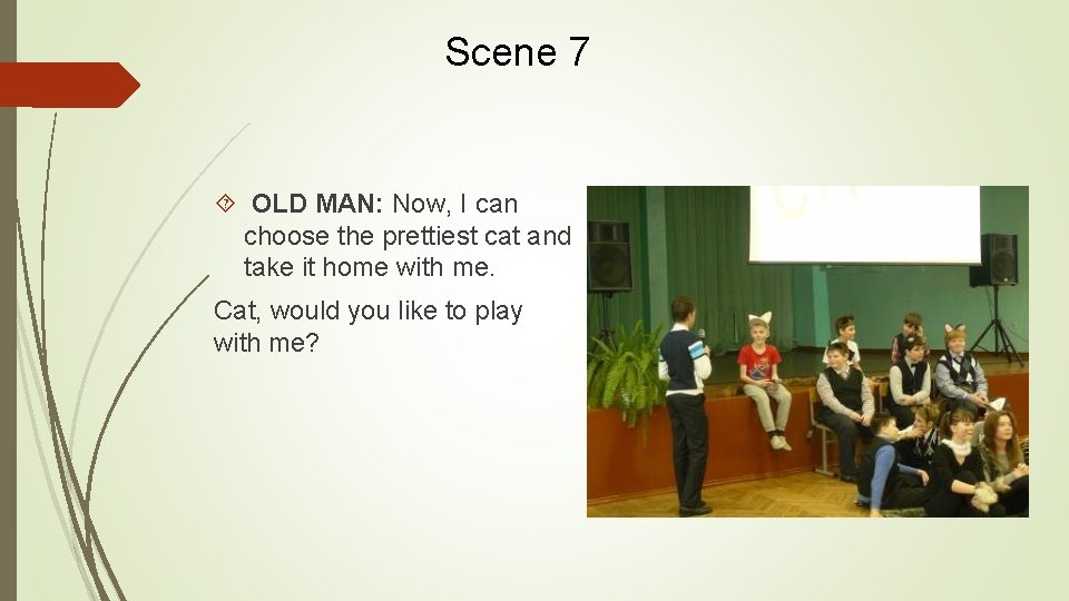 Scene 7 OLD MAN: Now, I can choose the prettiest cat and take it