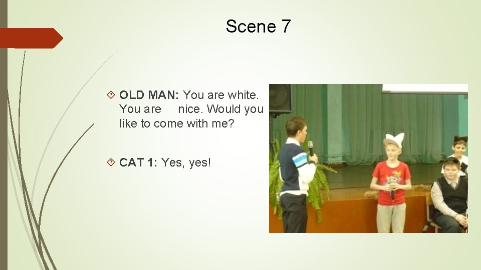 Scene 7 OLD MAN: You are white. You are nice. Would you like to