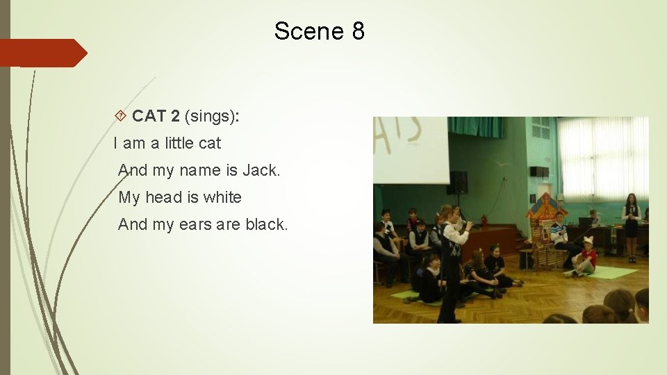 Scene 8 CAT 2 (sings): I am a little cat And my name is