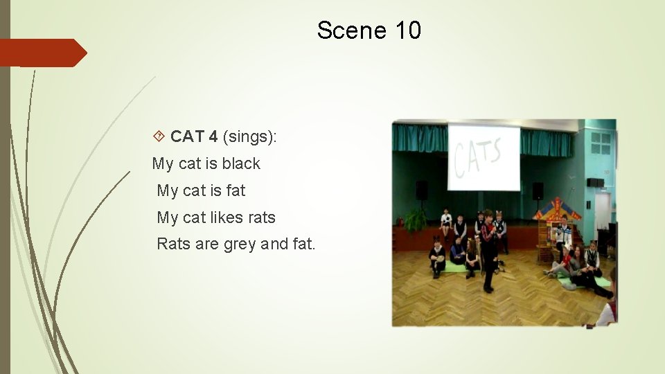 Scene 10 CAT 4 (sings): My cat is black My cat is fat My