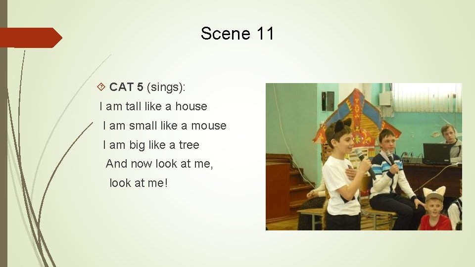 Scene 11 CAT 5 (sings): I am tall like a house I am small