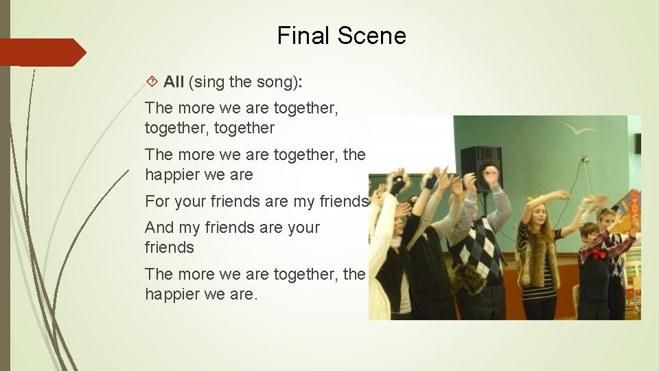 Final Scene All (sing the song): The more we are together, together The more