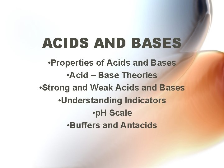 ACIDS AND BASES • Properties of Acids and Bases • Acid – Base Theories