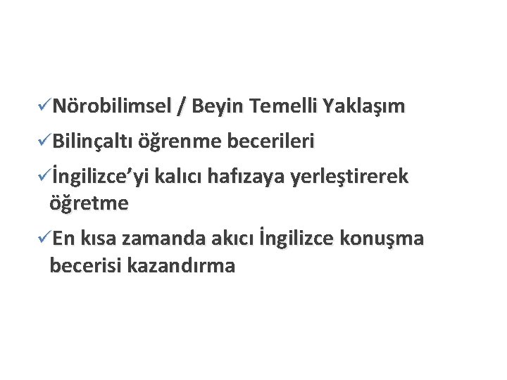 üNörobilimsel / Beyin Temelli Yaklaşım üBilinçaltı öğrenme becerileri üİngilizce’yi kalıcı hafızaya yerleştirerek öğretme üEn
