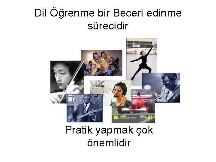 Dil Öğrenme bir Beceri edinme sürecidir Pratik yapmak çok önemlidir 